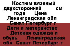 Костюм вязаный двухсторонний  86−92 см (1−2 года). › Цена ­ 600 - Ленинградская обл., Санкт-Петербург г. Дети и материнство » Детская одежда и обувь   . Ленинградская обл.,Санкт-Петербург г.